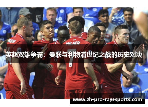 英超双雄争霸：曼联与利物浦世纪之战的历史对决