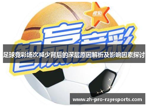 足球竞彩场次减少背后的深层原因解析及影响因素探讨 足球竞彩场次减少背后的深层原因解析及影响因素探讨