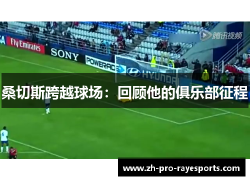 桑切斯跨越球场:回顾他的俱乐部征程 桑切斯跨越球场:回顾他的俱乐部征程