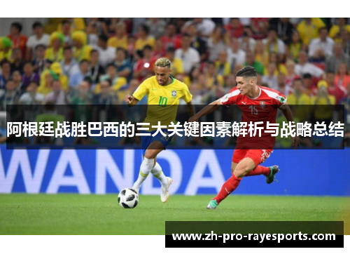 阿根廷战胜巴西的三大关键因素解析与战略总结