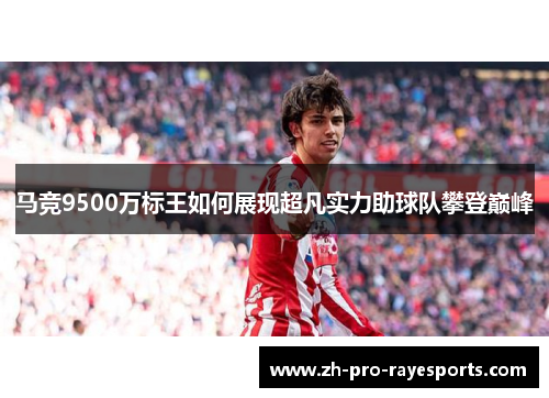 马竞9500万标王如何展现超凡实力助球队攀登巅峰