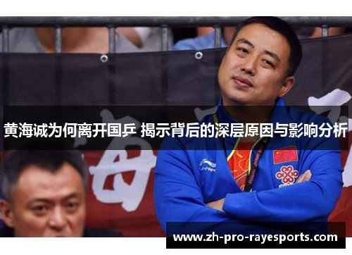 黄海诚为何离开国乒 揭示背后的深层原因与影响分析