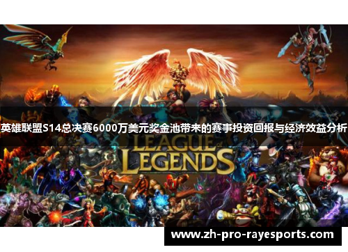 英雄联盟S14总决赛6000万美元奖金池带来的赛事投资回报与经济效益分析 英雄联盟S14总决赛6000万美元奖金池带来的赛事投资回报与经济效益分析