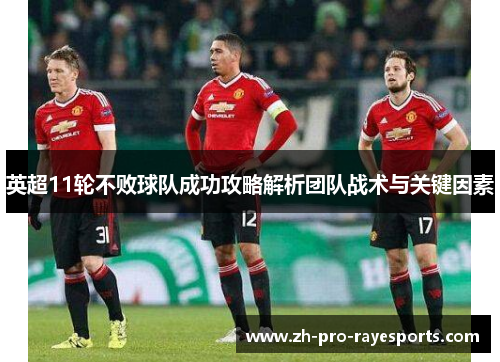 英超11轮不败球队成功攻略解析团队战术与关键因素 英超11轮不败球队成功攻略解析团队战术与关键因素