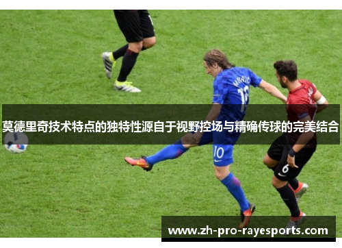 莫德里奇技术特点的独特性源自于视野控场与精确传球的完美结合 莫德里奇技术特点的独特性源自于视野控场与精确传球的完美结合