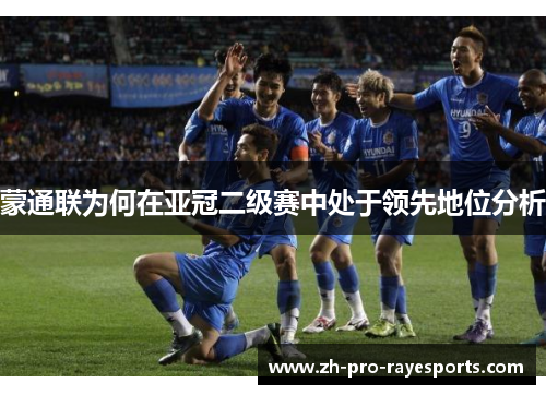 蒙通联为何在亚冠二级赛中处于领先地位分析