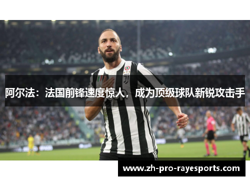 阿尔法：法国前锋速度惊人，成为顶级球队新锐攻击手