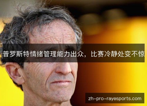 普罗斯特情绪管理能力出众，比赛冷静处变不惊